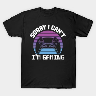 Sorry I Can't I'm Gaming T-Shirt